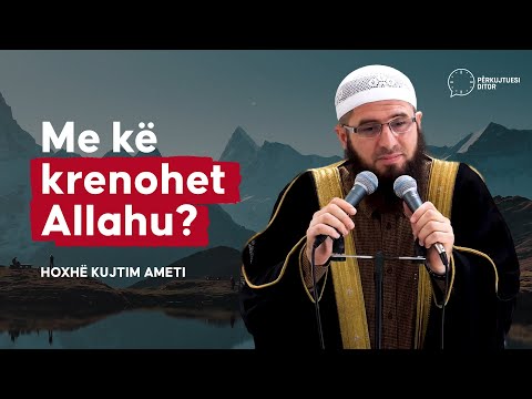 Me kë krenohet Allahu?! - Hoxhë Kujtim Ahmeti