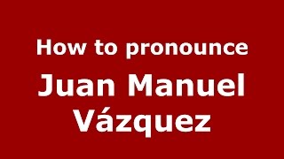 How to pronounce Juan Manuel Vázquez