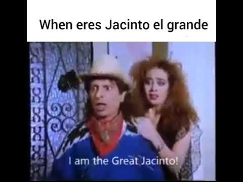 When eres Jacinto el grande