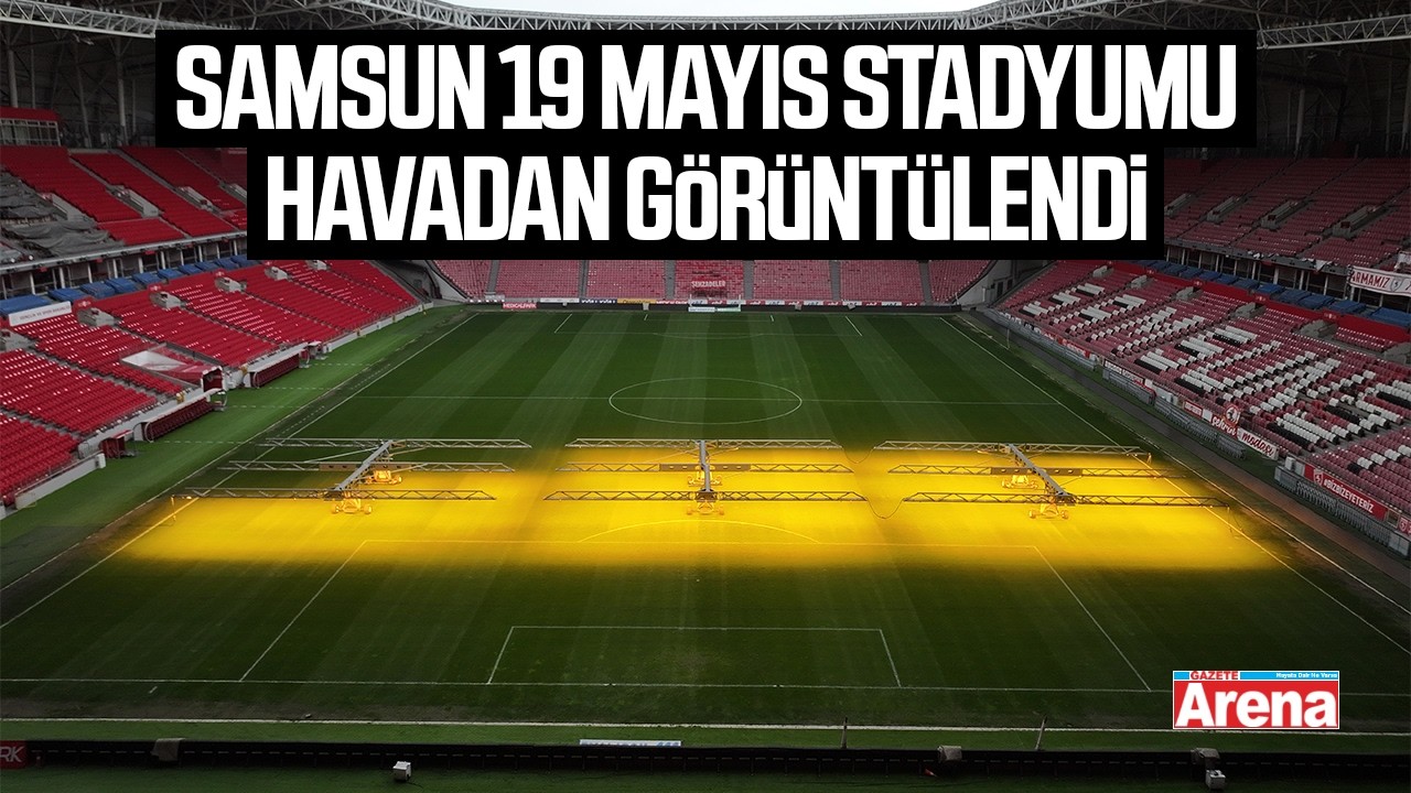 Samsun 19 Mayıs Stadyumu havadan görüntülendi