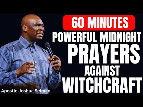 60 MINUTES POWERFUL MIDNIGHT PRAYERS AGAINST WITCHCRAFT | APOSTLE JOSHUA SELMAN