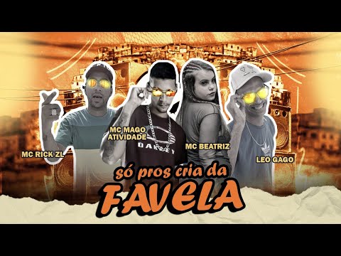 LEO GAGO, MC RICK DA ZL, MC MAGO ATIVIDADE E MC BEATRIZ - SÓ PROS CRIA DA FAVELA