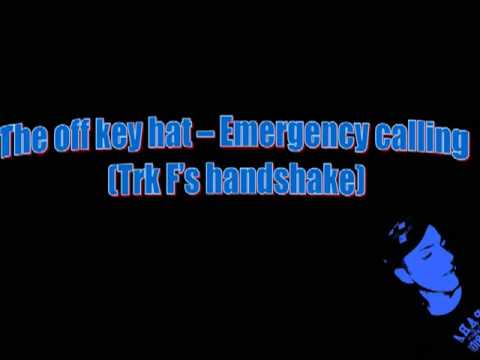 The off key hat - Emergency calling (Trk F's handshake)