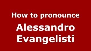How to pronounce Alessandro Evangelisti