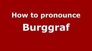 How to pronounce Burggraf