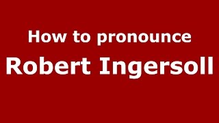 How to pronounce Robert Ingersoll