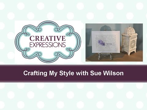 Crafting My Style with Sue Wilson – Floral Elegance for Creative Expressions