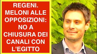 REGENI MELONI RISPONDE ALLE OPPOSIZIONI: NO ALLA CHIUSURA DEI CANALI CON L'EGITTO