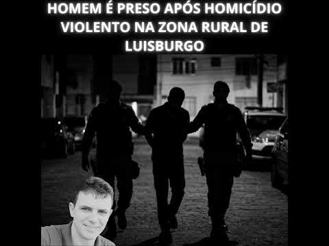 HOMEM É PRESO APÓS HOMICÍDIO VIOLENTO NA ZONA RURAL DE LUISBURGO