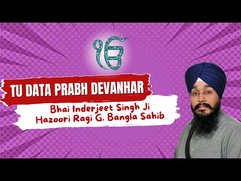 Tu Data Prabh Devanhaar | Bhai Inderjeet Singh Ji - Hazoori Ragi G. Bangla Sahib (Delhi)