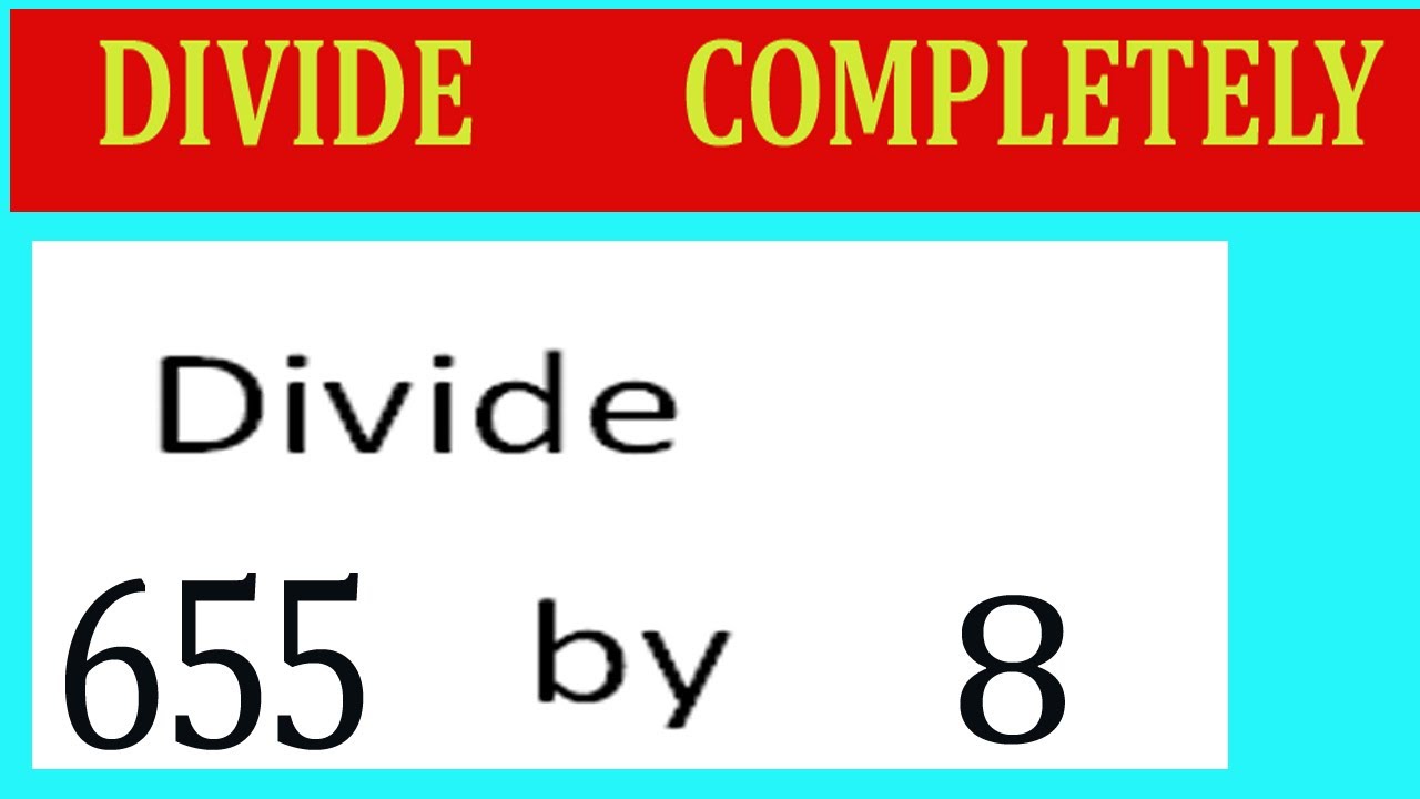 Divide     655      by     8  Divide   completely