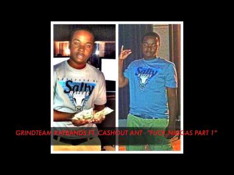 GRINDTEAM RAYBANDS FT  CASHOUT ANT   "FUCK NIGGAS PART 1"