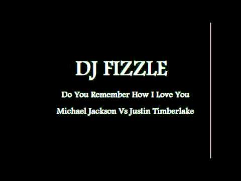 Michael Jackson Vs Justin Timberlake : Do You Remember How Much I Love You (DJ Fizzle Mash Up)