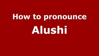 How to pronounce Alushi