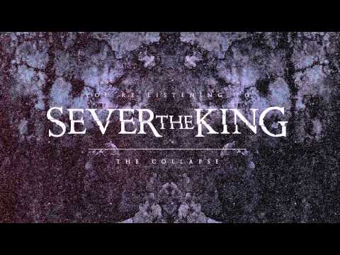 Sever The King - The Collapse [NEW 2015 EXCLUSIVE]