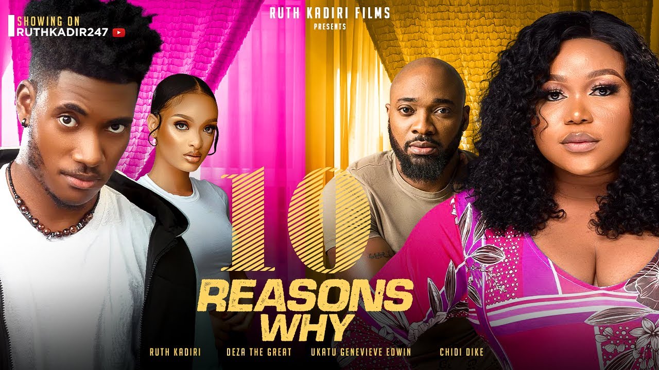 10 REASONS WHY - Ruth Kadiri , Deza the Great, Chidi Dike, Ukatu Genevieve.