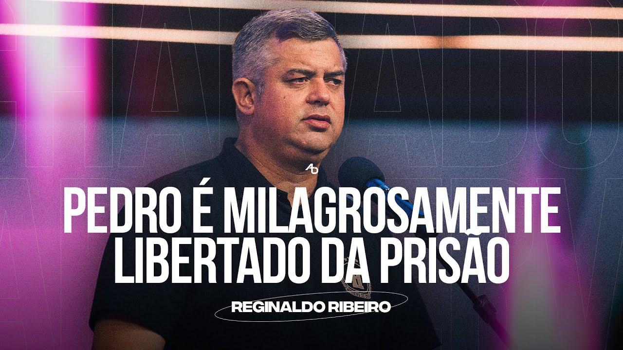 Pedro é milagrosamente libertado da prisão - Pr. Reginaldo Ribeiro