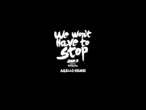 Adam B ft. Wilhelm - We Won't Have To Stop (Aqello Remix)