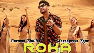 Roka : Gurnam Bhullar Ft. Taranpreet | Sharry Nexus | New Punjabi Song | Latest Punjabi Song 2021 ||