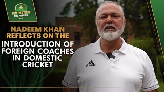 Nadeem Khan Reflects on The Introduction of Foreign Coaches in Domestic Cricket | PCB | MA2T