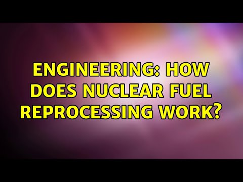 Engineering: How does nuclear fuel reprocessing work? (2 Solutions!!)