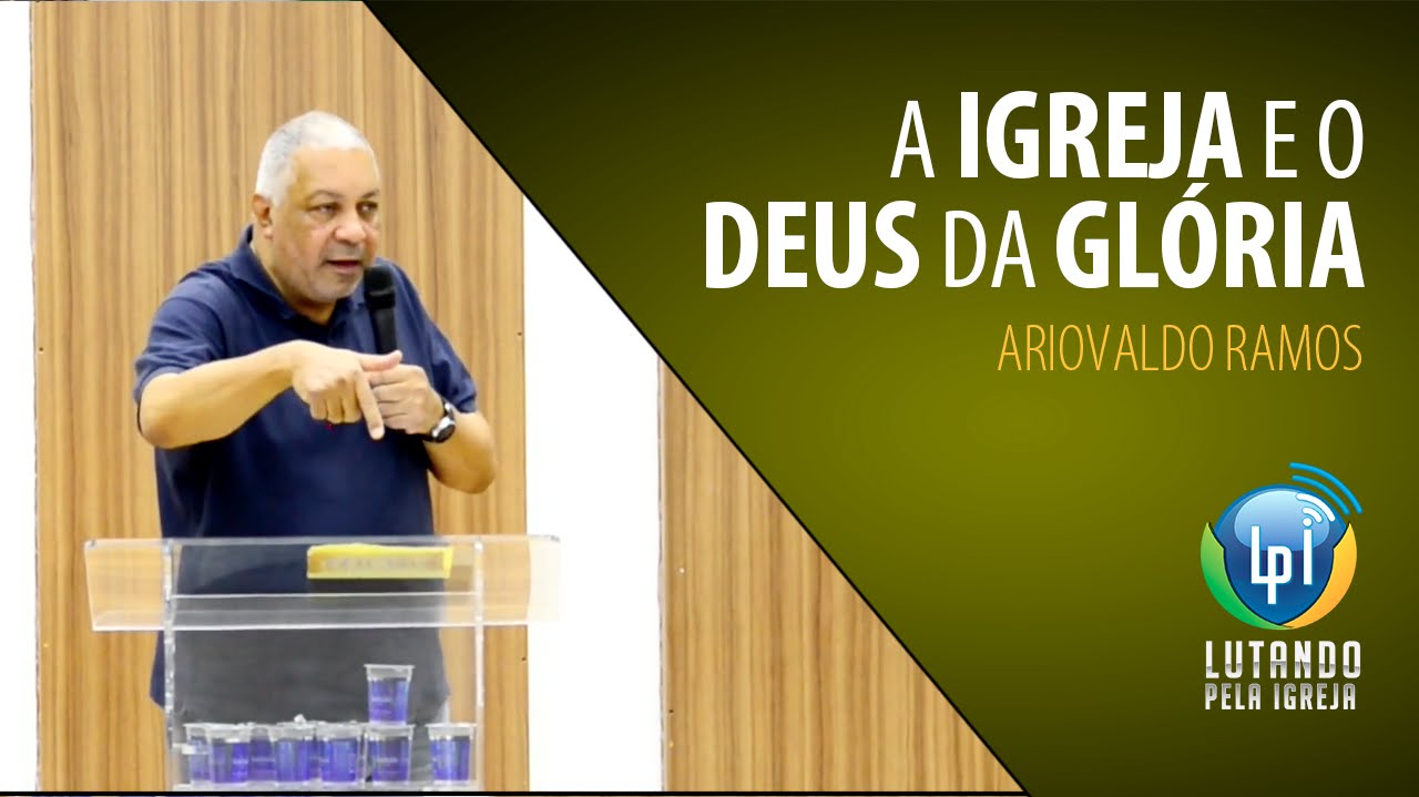 Ariovaldo Ramos - A Igreja e o Deus da Glória