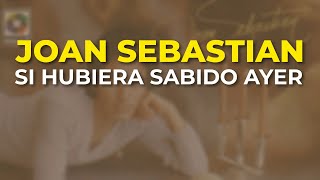 Joan Sebastian - Si Hubiera Sabido Ayer (Audio Oficial)