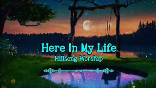 Hillsong Worship - Here In My Life (Lyrics)