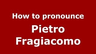 How to pronounce Pietro Fragiacomo