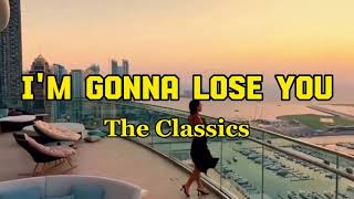 Download lagu I'M GONNA LOSE YOU by The Classics (lyric & terjemah) mp3