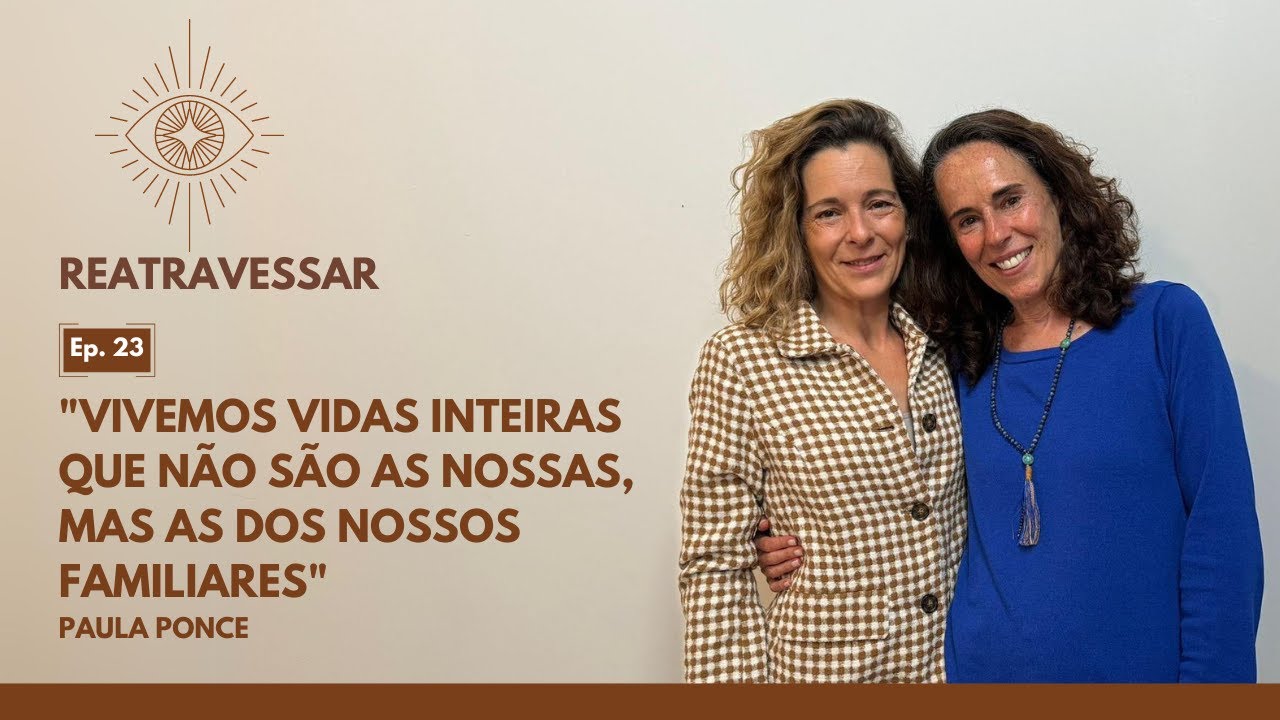 Episódio 23 | Reatravessar através das Constelações Familiares com Paula Ponce