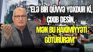 "Elə bir qüvvə yoxdur ki, çıxıb desin ki, mən bu hakimiyyəti götürürəm"