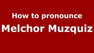 How to pronounce Melchor Muzquiz