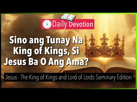 December 29: Sino ang Tunay Na King of Kings, Si Jesus Ba O Ang Ama? - 365 Daily Devotions