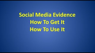 Social Media Evidence: How to Get it, How to Use it