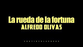 LA RUEDA DE LA FORTUNA - Alfredo Olivas (Letra)