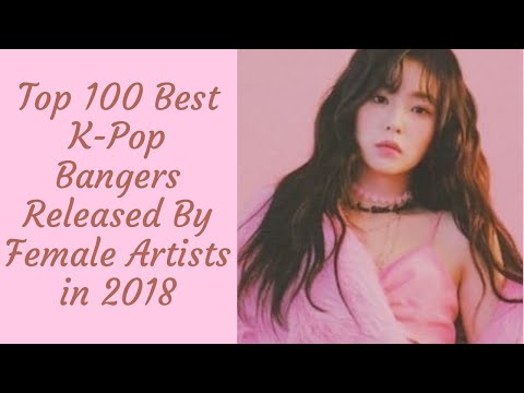 Top 100 best K-Pop Bangers Released By Female Artists in 2018