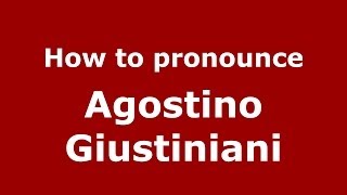 How to pronounce Agostino Giustiniani
