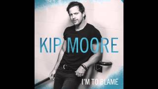 Kip Moore - I'm To Blame (Lyrics In Description)