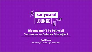 Kariyer.net Lounge: Bloomberg HT ile Teknoloji Yatırımları ve Gelecek 