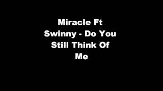 Miracle Ft Swinny - Do You Still Think Of Me