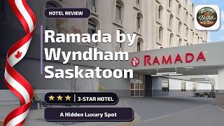 Ramada by Wyndham Saskatoon - A Hidden Luxury Spot | Saskatoon (SK), Canada✨