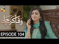 Wafa Kar Chalay Episode 104 HUM TV Drama 22 June 2020