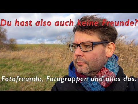 Du hast also auch keine Freunde? – Fotofreunde, Fotogruppen und alles das.