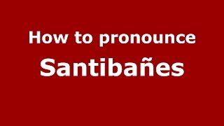 How to pronounce Santibañes