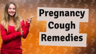 How can I fight my cough while pregnant?