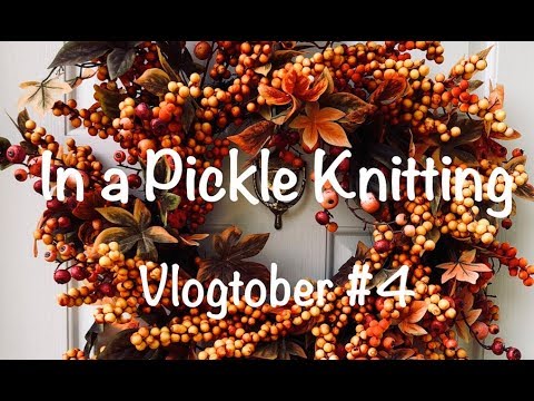 In a Pickle Knitting - Vlogtober #4
