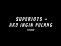 SUPERIOTS AKU INGIN PULANG LIRIK