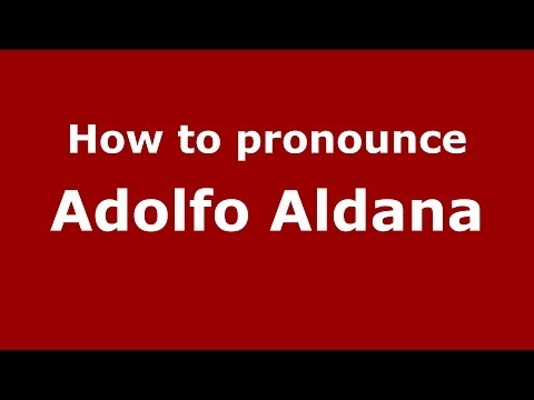 How to pronounce Adolfo Aldana (Spanish/Spain) - PronounceNames.com