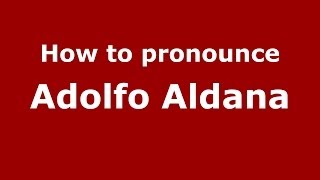 How to pronounce Adolfo Aldana